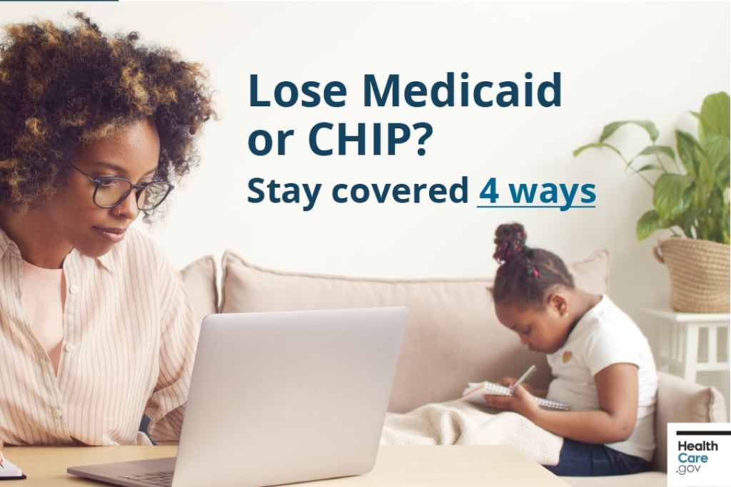 Lose Medicaid or CHIP? Stay covered 4 ways Lose Medicaid or CHIP? Stay covered 4 ways