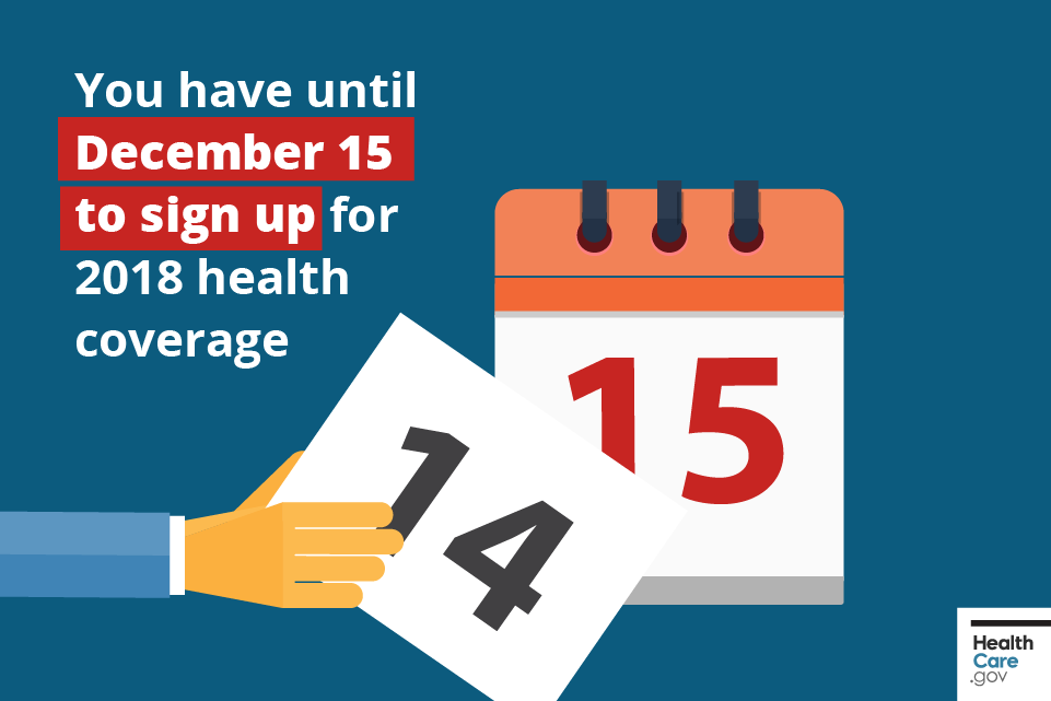 2018 Open Enrollment is almost over. Don't miss the Dec 15 deadline | HealthCare.gov